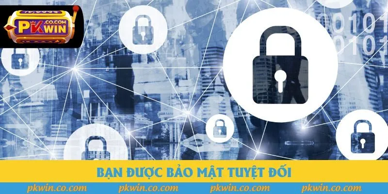 Bạn được bảo mật tuyệt đối