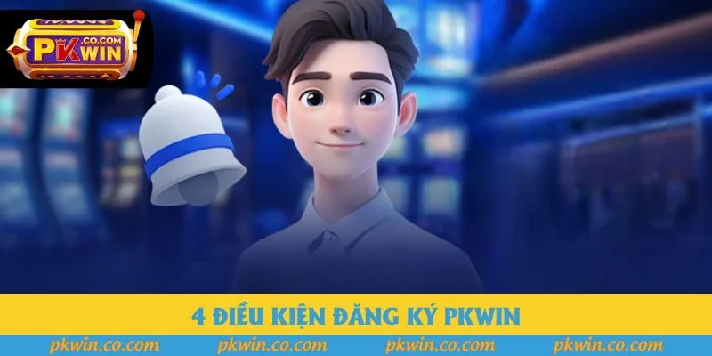 4 điều kiện đăng ký Pkwin