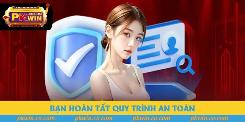 Bạn hoàn tất quy trình an toàn