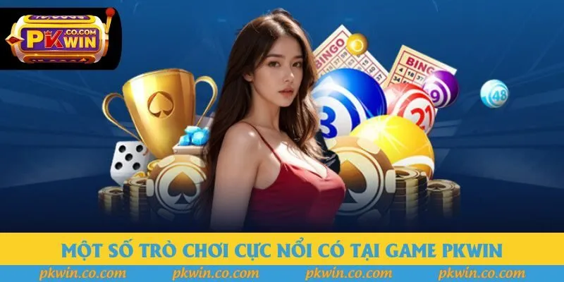 Một số trò chơi cực nổi có tại game Pkwin Một số trò chơi cực nổi có tại game Pkwin