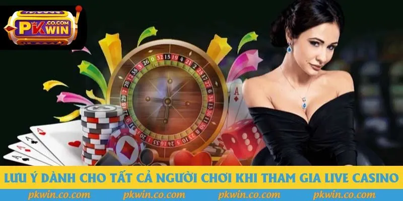 Lưu ý dành cho tất cả người chơi khi tham gia live casino