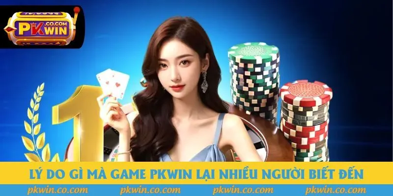 Lý do gì mà game Pkwin lại nhiều người biết đến Lý do gì mà game Pkwin lại nhiều người biết đến