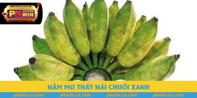 Nằm Mơ Thấy Nải Chuối Xanh - Báo Hiệu May Mắn Trong Năm 2025