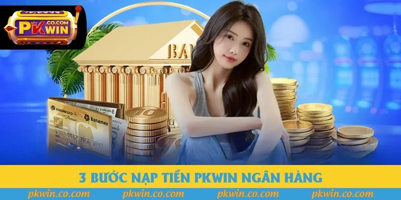 3 bước nạp tiền pkwin ngân hàng