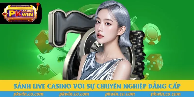 Sảnh live casino với sự chuyên nghiệp đẳng cấp