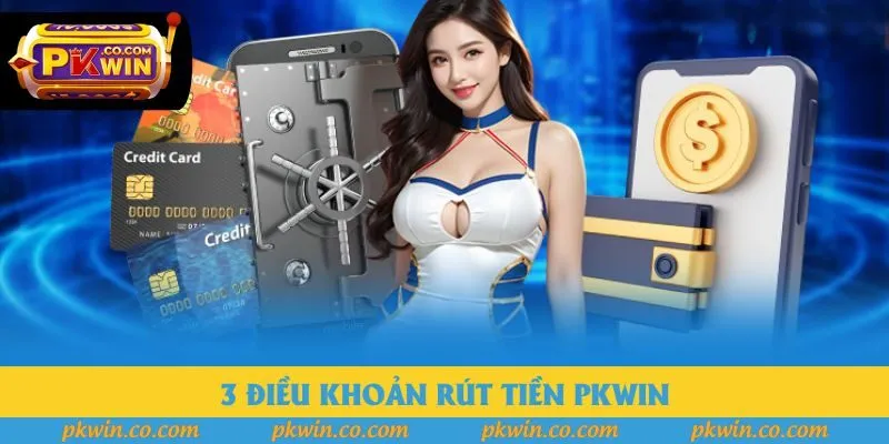 3 điều khoản rút tiền pkwin